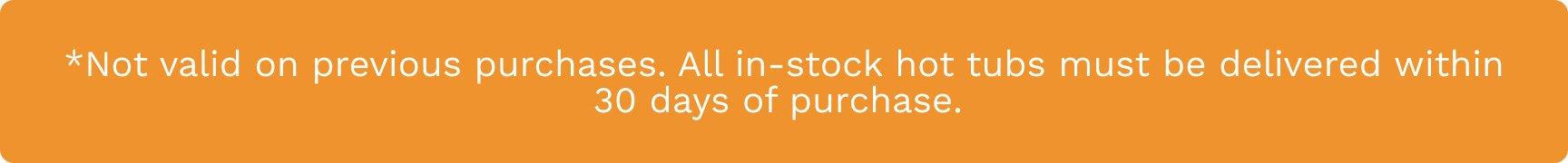 Promotional orange banner with white text: "Not valid on previous purchases. All in-stock hot tubs must be delivered within 30 days of purchase."